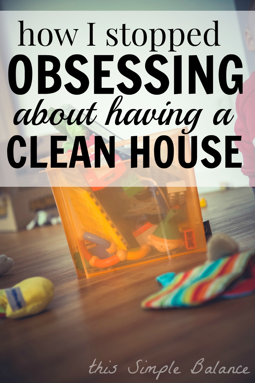 How to Stop Obsessing Over a Clean House | This Simple ...