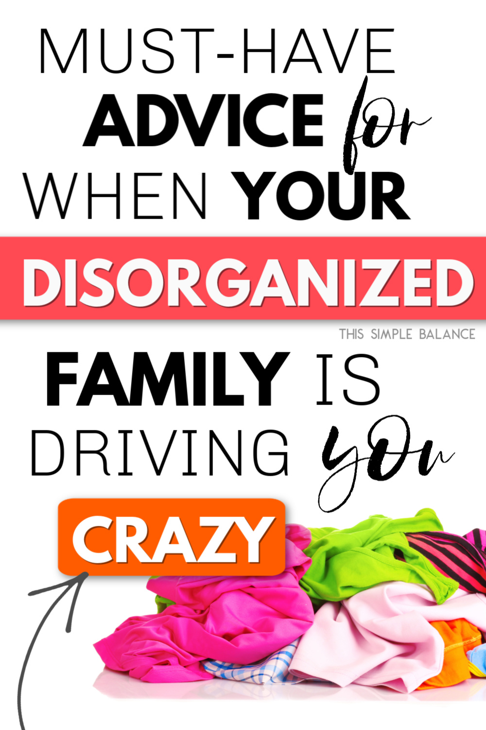 messy pile of clothes on white with text overly "must have advice for when your disorganized family is driving you crazy"