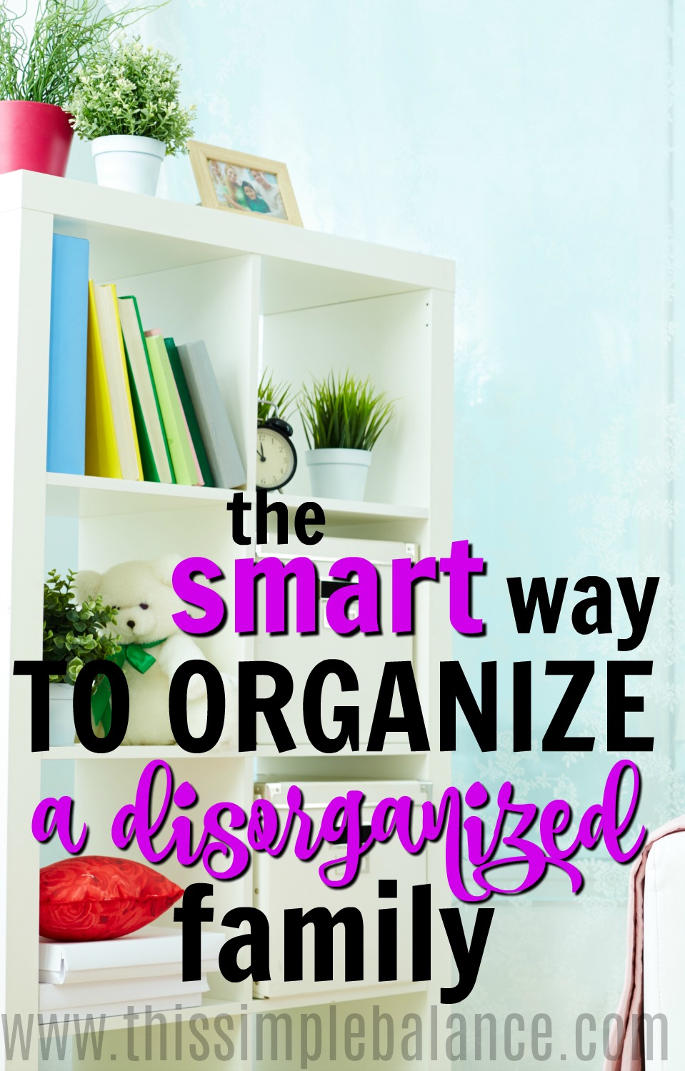 book shelf with books and decor, with text overlay "the smart way to organize a disorganized family" 