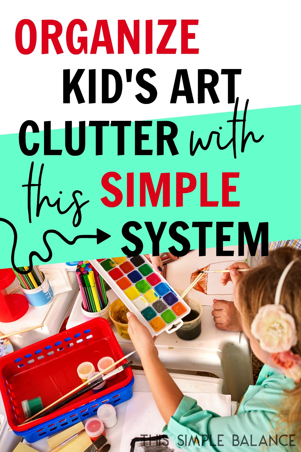 girl using watercolors to paint a picture, with text overlay "organize kid's art clutter with this simple system"