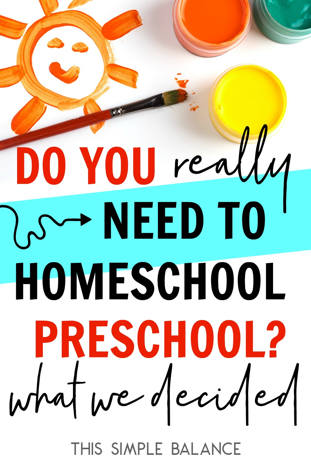 orange, green and yellow poster paints in jars with paintbrush and painted orange smiling sun, with text overlay, "do you really need to homeschool preschool - what we decided"