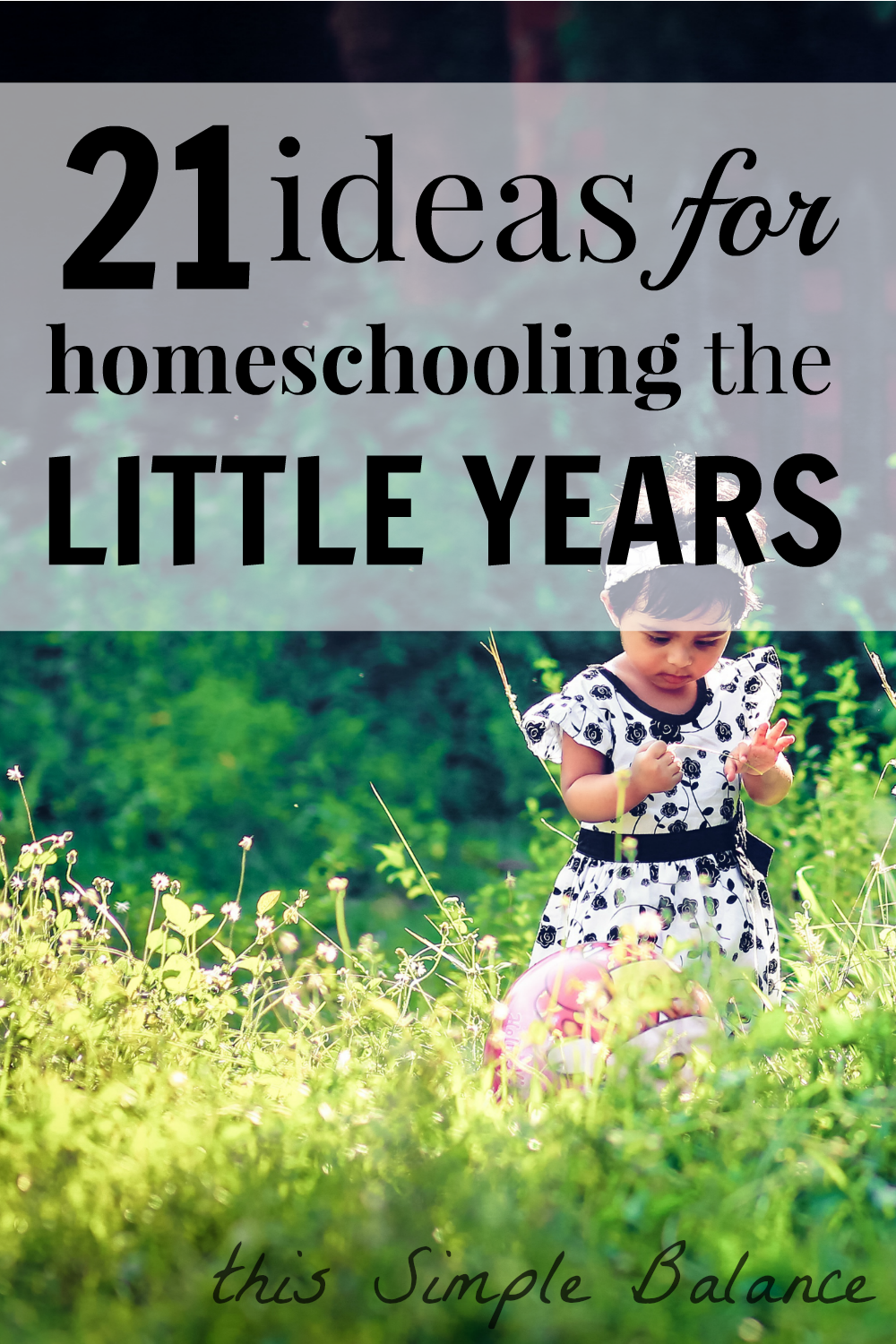 preschool-aged child in dress walking in grassy field, holding grass in hand, with text overlay, "21 ideas for homeschooling the little years"