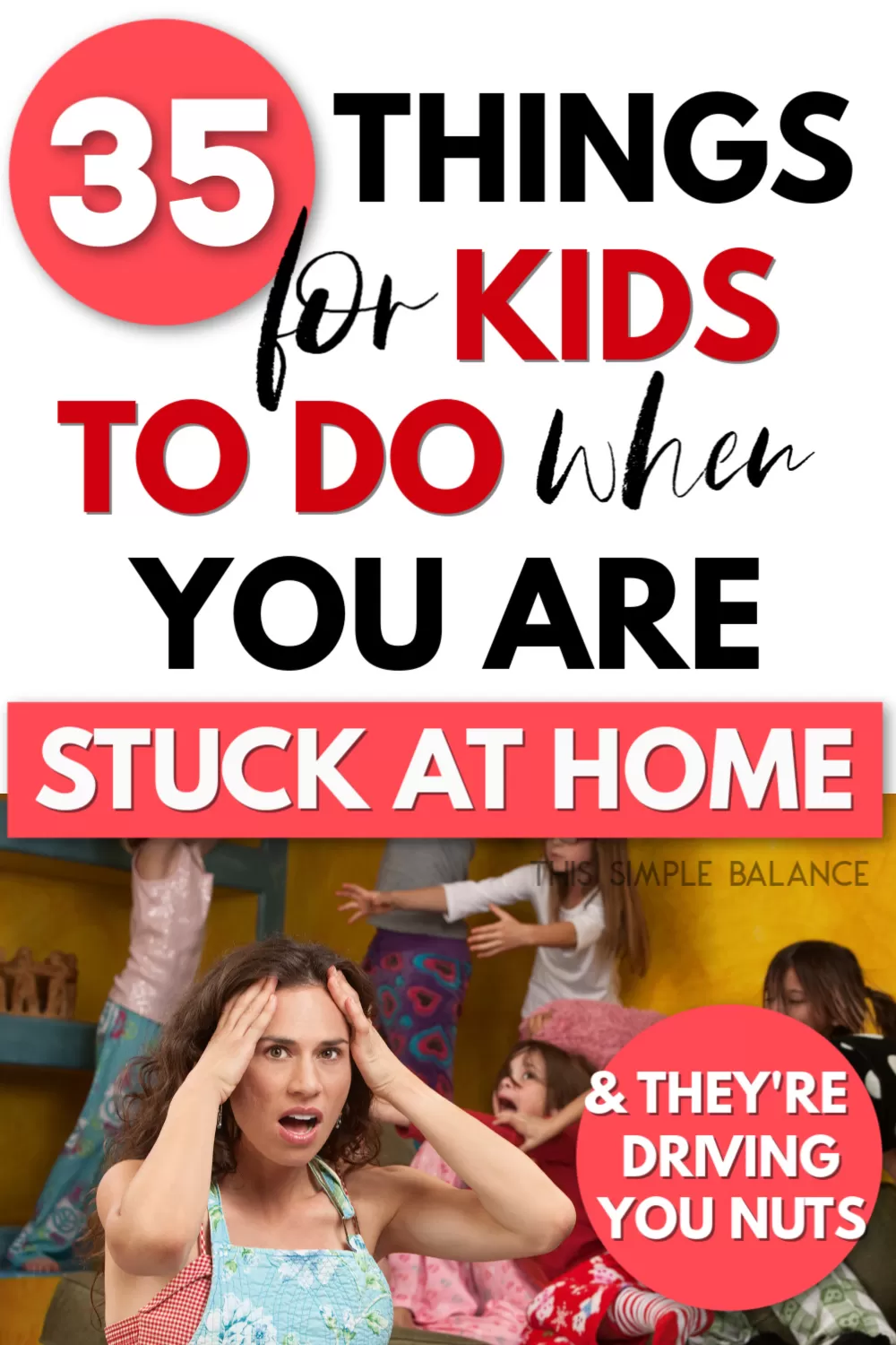 mom going crazy with little kids indoors jumping everywhere, with text overlay, "35 things for kids to do when you are stuck at home & they're driving you nuts"