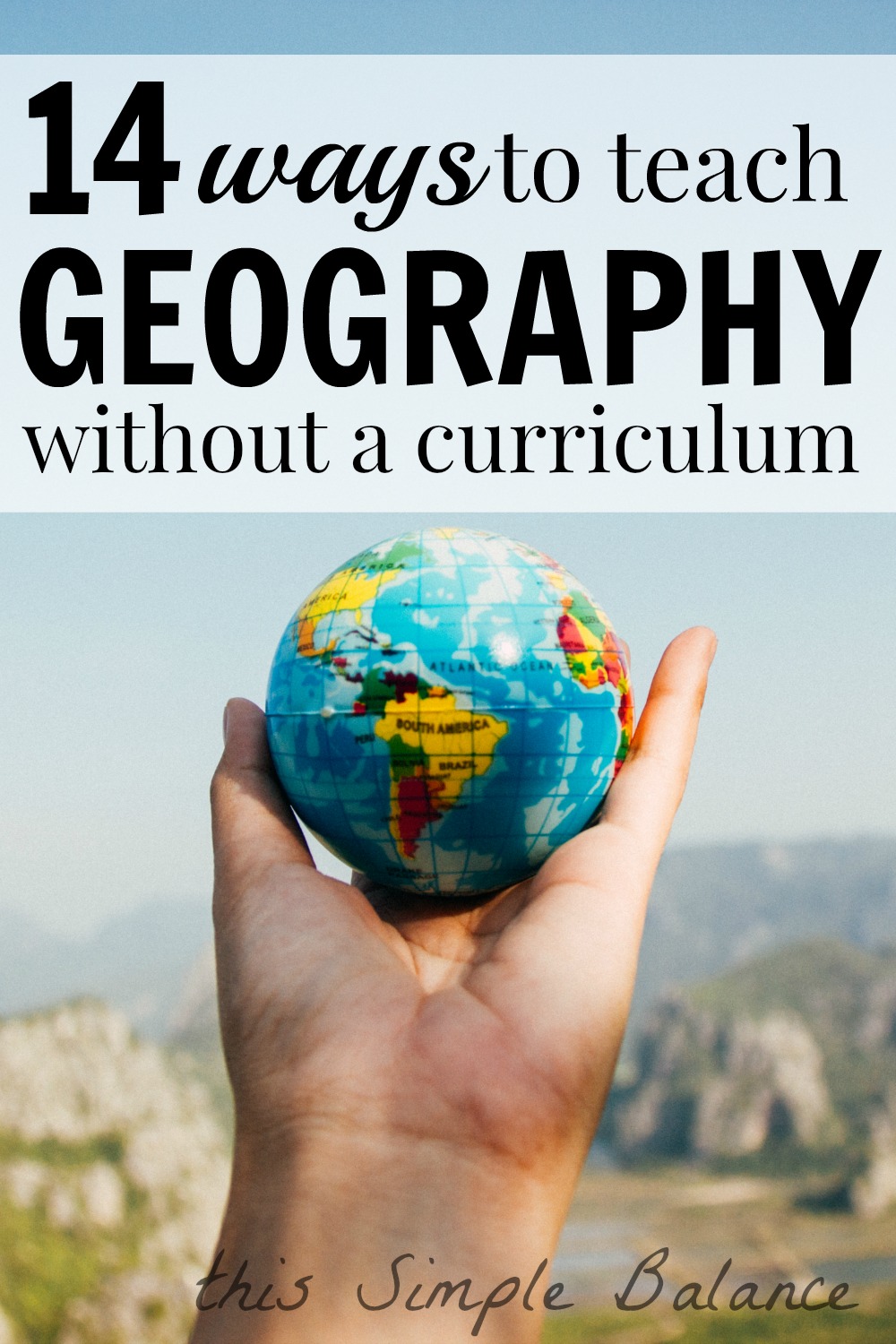 close-up of hand holding tiny globe, with text overlay "14 ways to teach geography without a curriculum"