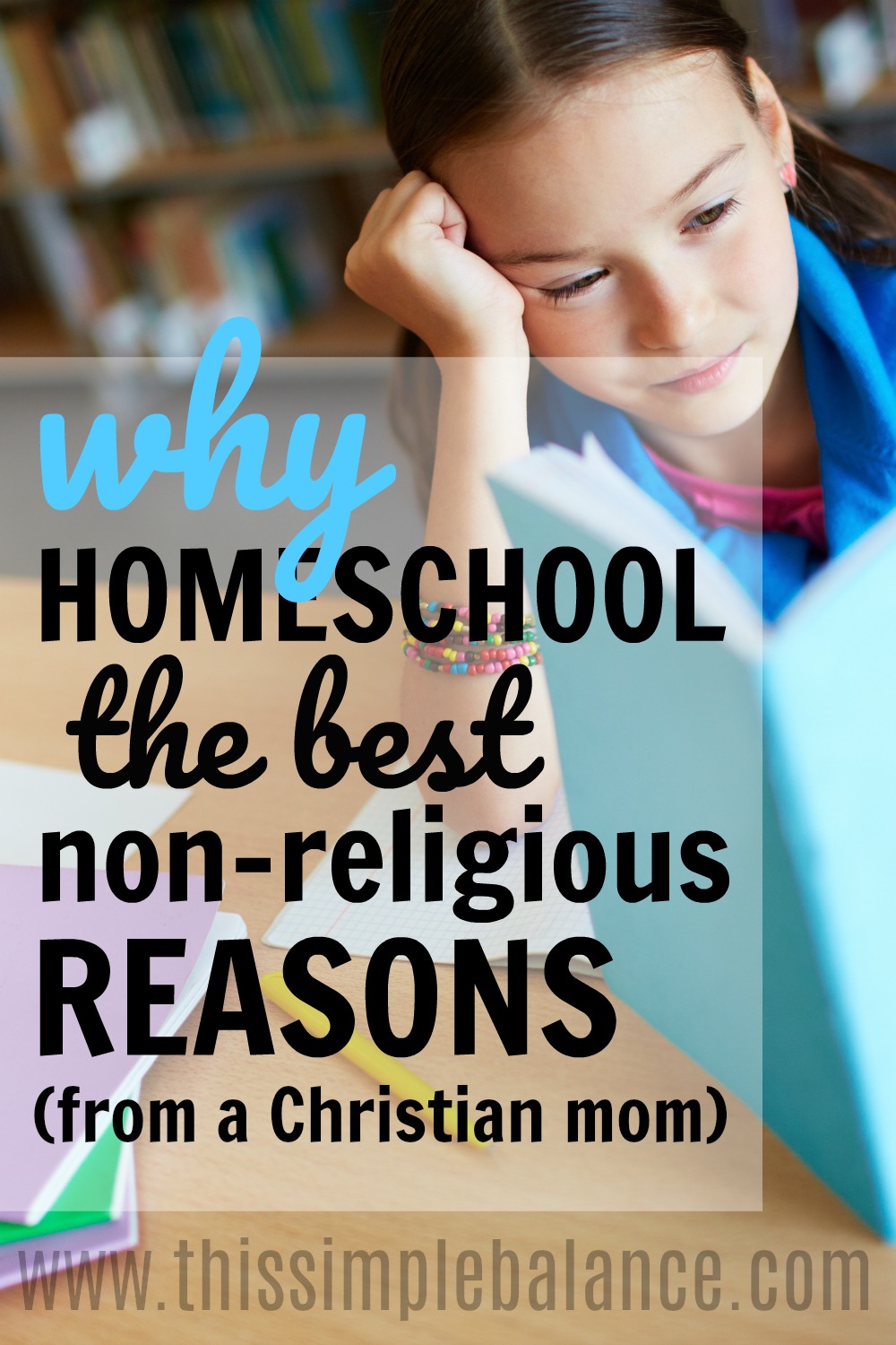 close up of girl at desk reading a book, with text overlay "why homeschool - the best non-religious reasons (from a Christian mom)" 