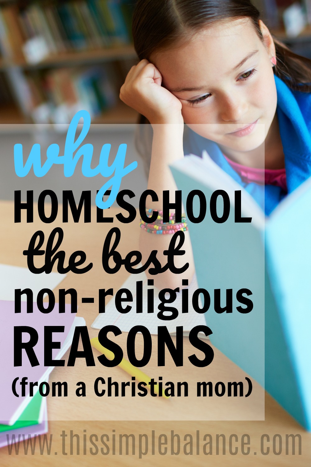 close up of girl at desk reading a book, with text overlay "why homeschool - the best non-religious reasons (from a Christian mom)"