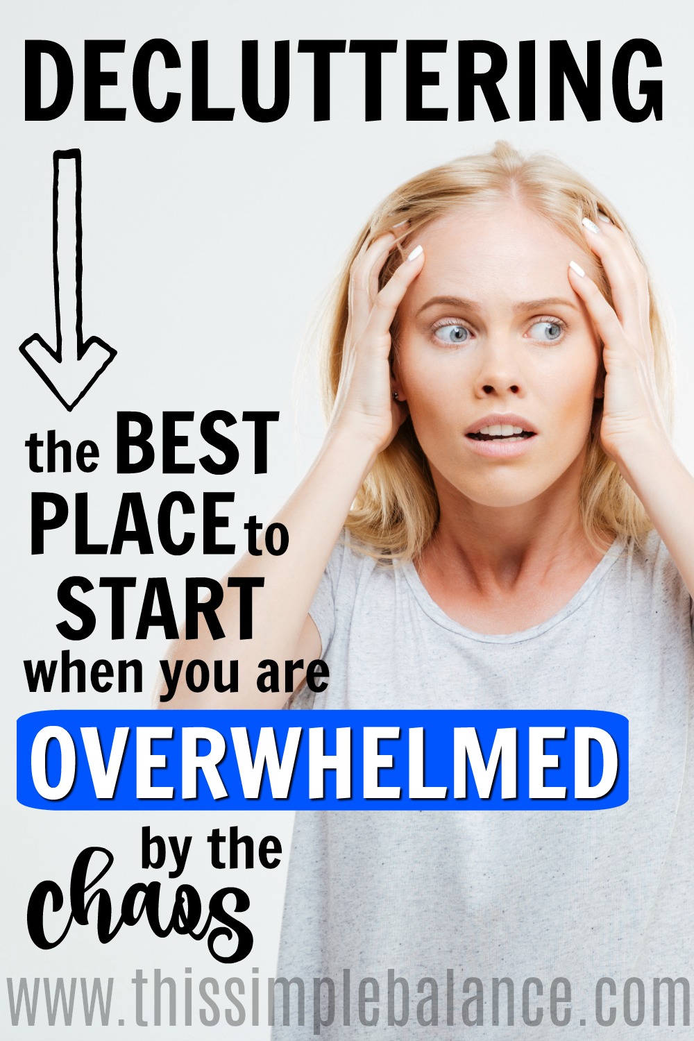 overwhelmed woman holding head in her hands, with text overlay, "decluttering - the best place to start when you are overwhelmed by the chaos"