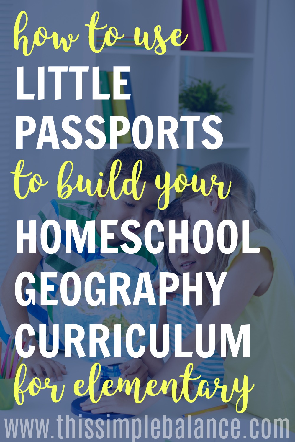 children studying globe and geography together, with text overlay, "how to use little passports to build your homeschool geography curriculum for elementary"