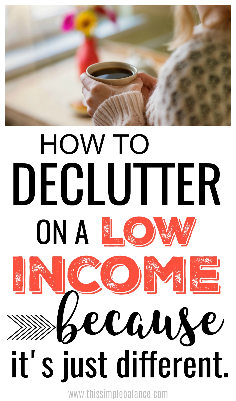hands holding cup of coffee, with text overlay, "how to declutter on a low income because it's just different"
