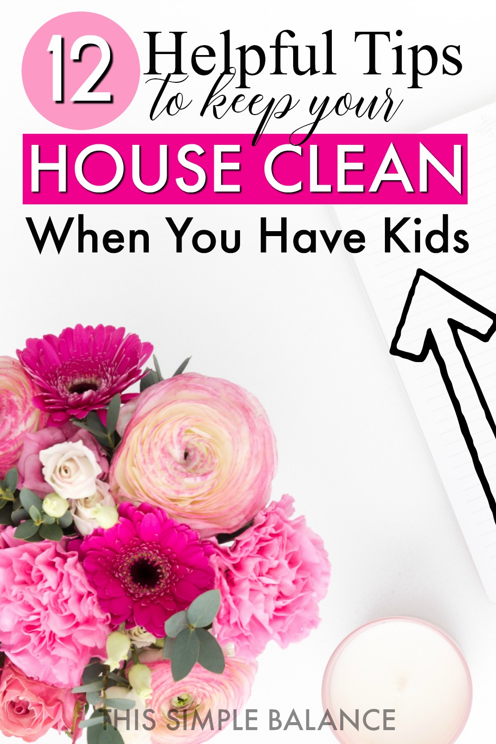 clean white surface with pink flower bouquet, candle and white notepad, with text overlay, "12 helpful tips to keep your house clean when you have kids"