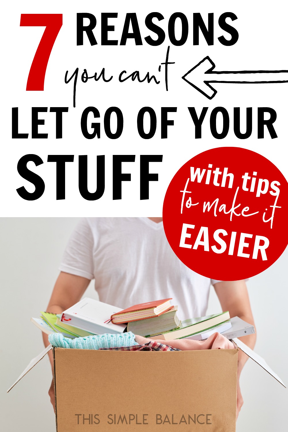 man holding box of stuff to get rid of, with text overlay, "7 reasons you can't let go of your stuff with tips to make it easier"