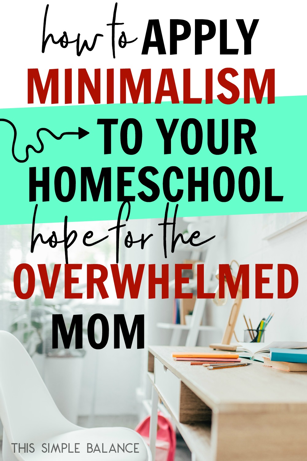 white chair and desk with pencils and books spread out on top, with text overlay, "how to apply minimalism to your homeschool - hope for the overwhelmed mom"