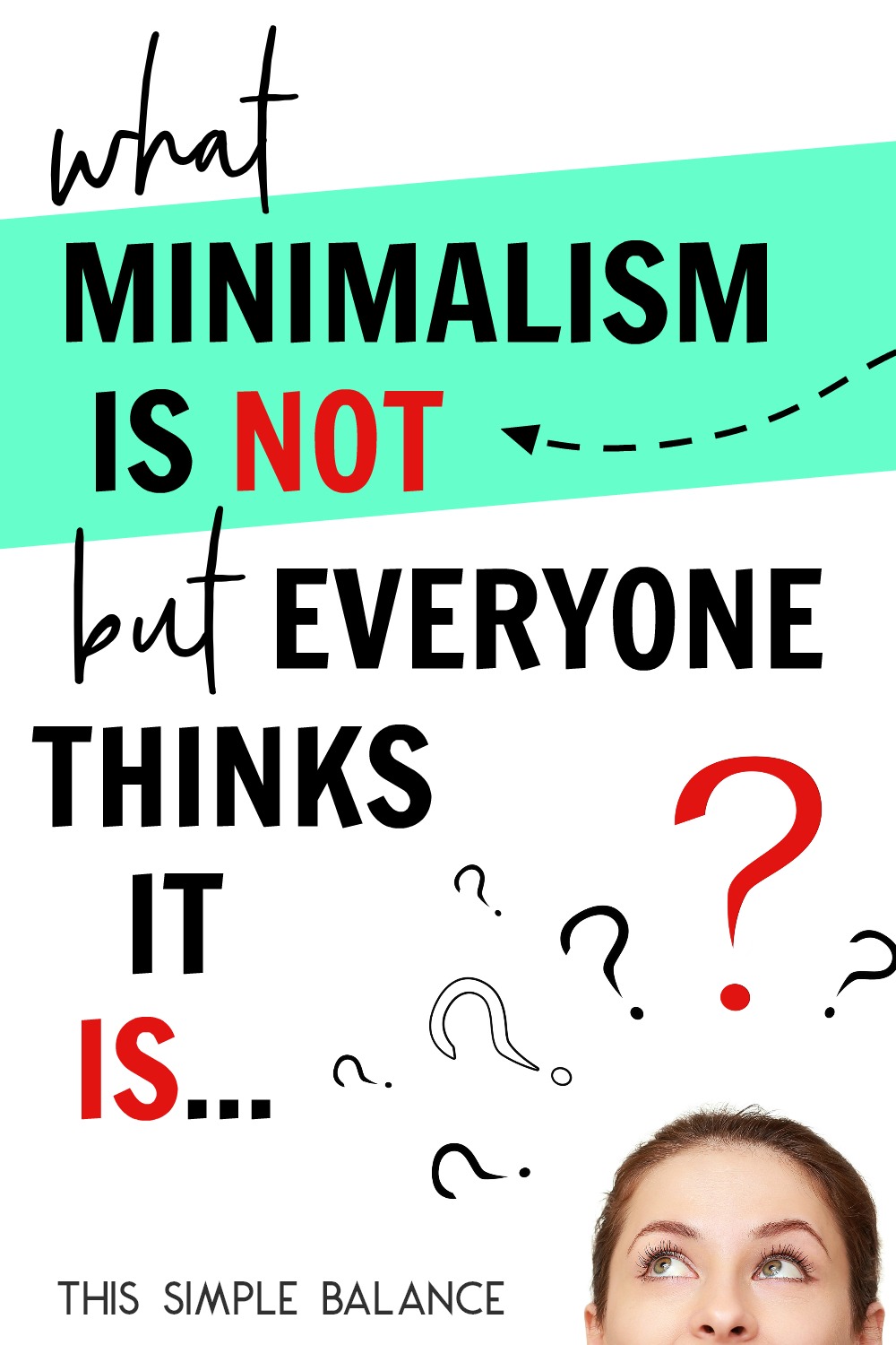 woman's eyes looking upward at question marks above her head, with text overlay, "what minimalism is not, but everyone thinks it is..."