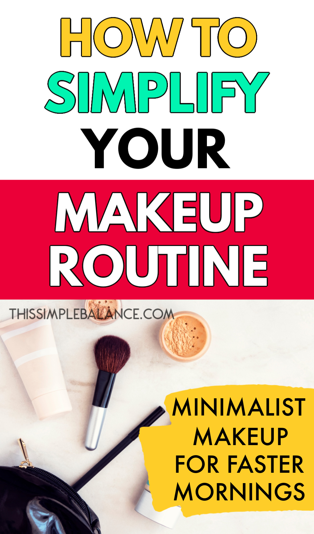 makeup on counter with minimalist makeup bag, with text overlay, "how to simplify your makeup routine - minimalist makeup for faster mornings"