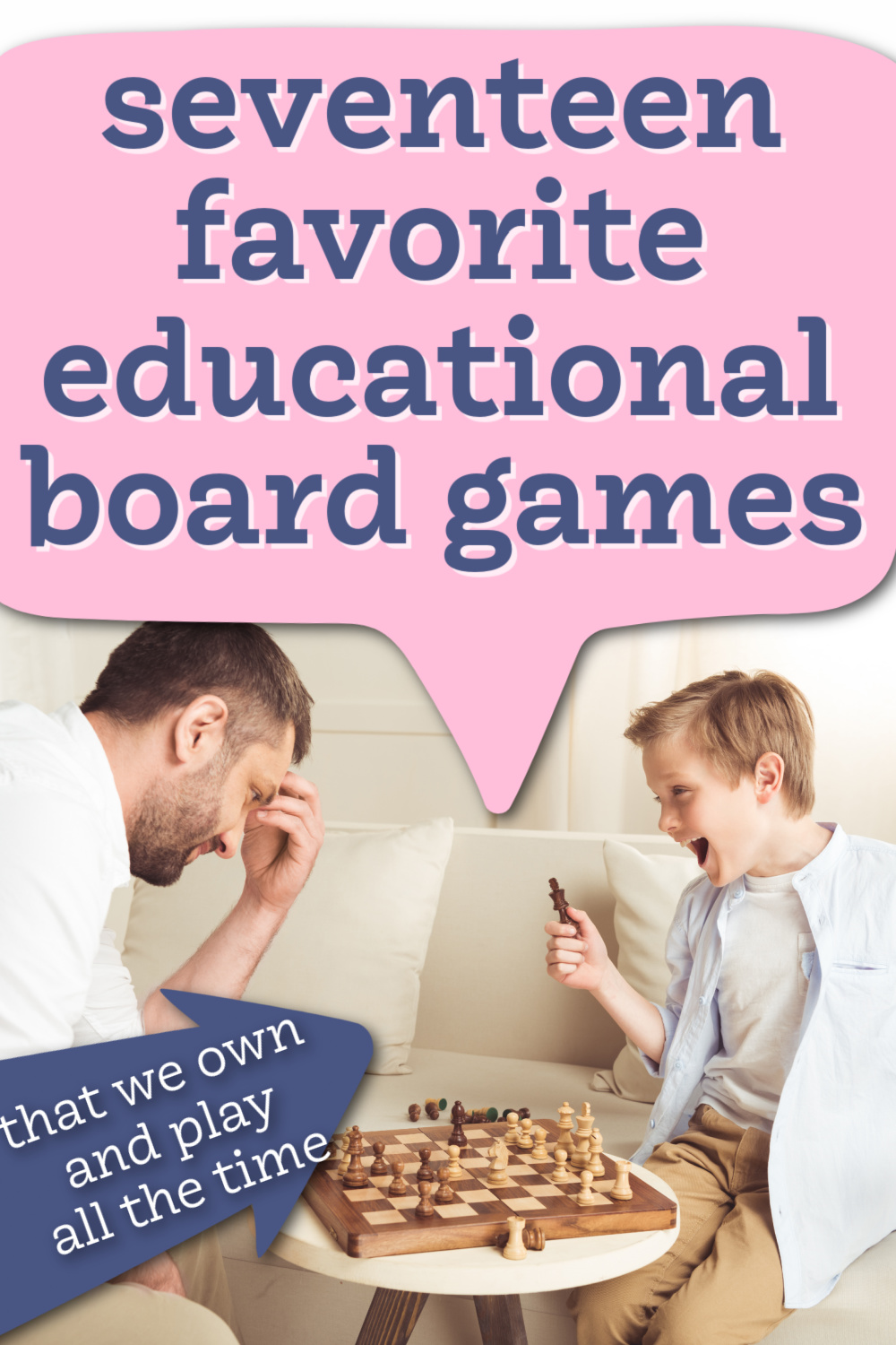 father and son playing chess together, with text overlay, "seventeen favorited educational board games that we own and play all the time"