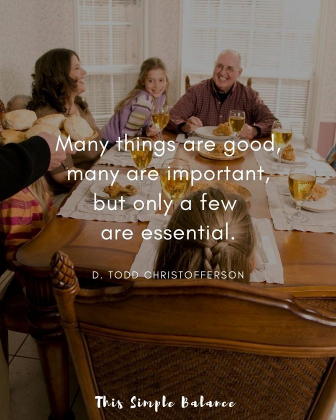 family eating dinner together, with quote overlay, "Many things are good, many are important, but only a few are essential. D. Todd Christofferson"