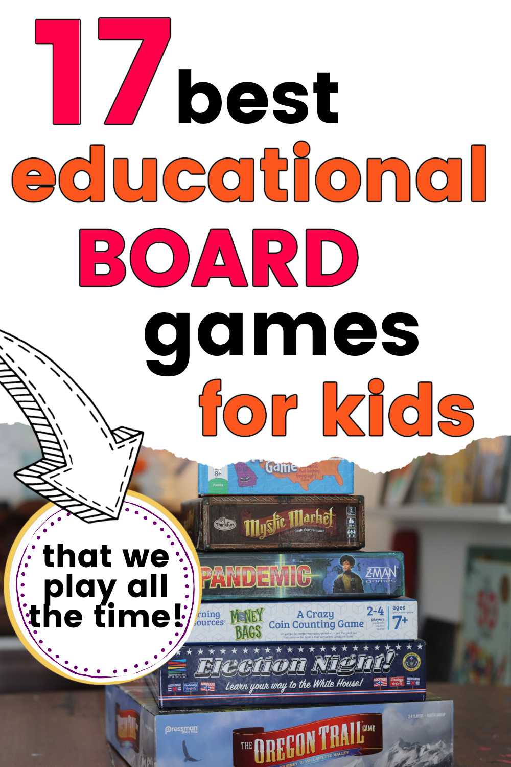 stack of favorite educational games, with text overlay, "17 best educational board games for kids - that we play all the time"