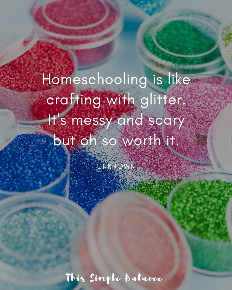 colorful pots of glitter with quote overlay, "Homeschooling is like crafting with glitter. It's messy and scary but oh so worth it. Unknown"
