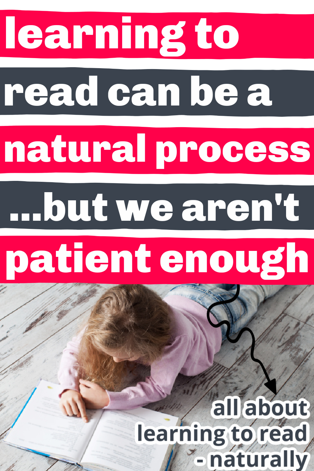 girl lying on her belly reading, with text overlay, "learning to read is a natural process...but we aren't patient enough - all about learning to read naturally"