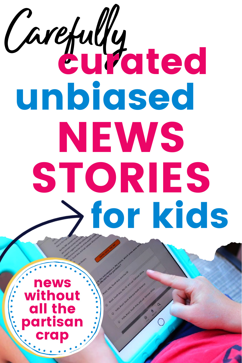 finger pointing to quiz questions on ipad with text overlay, "carefully curated unbiased news stories for kids - new without all the partisan crap"