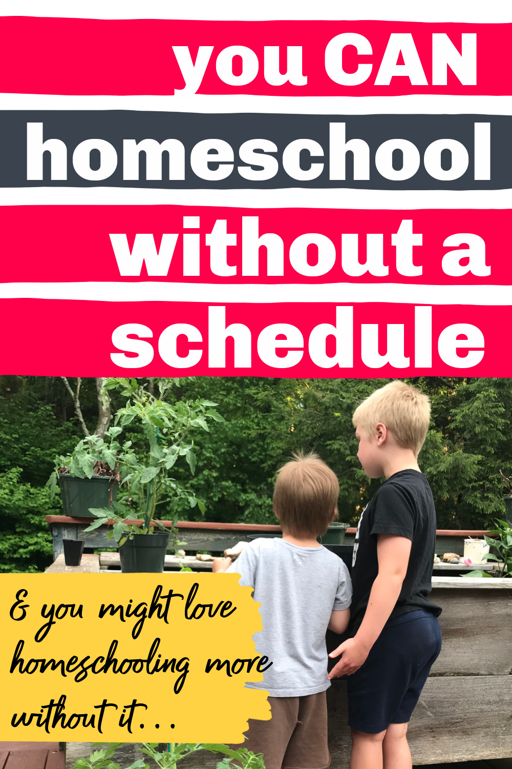 brothers gardening together with text overlay, "you can homeschool without a schedule & you might love homeschooling more without it..."
