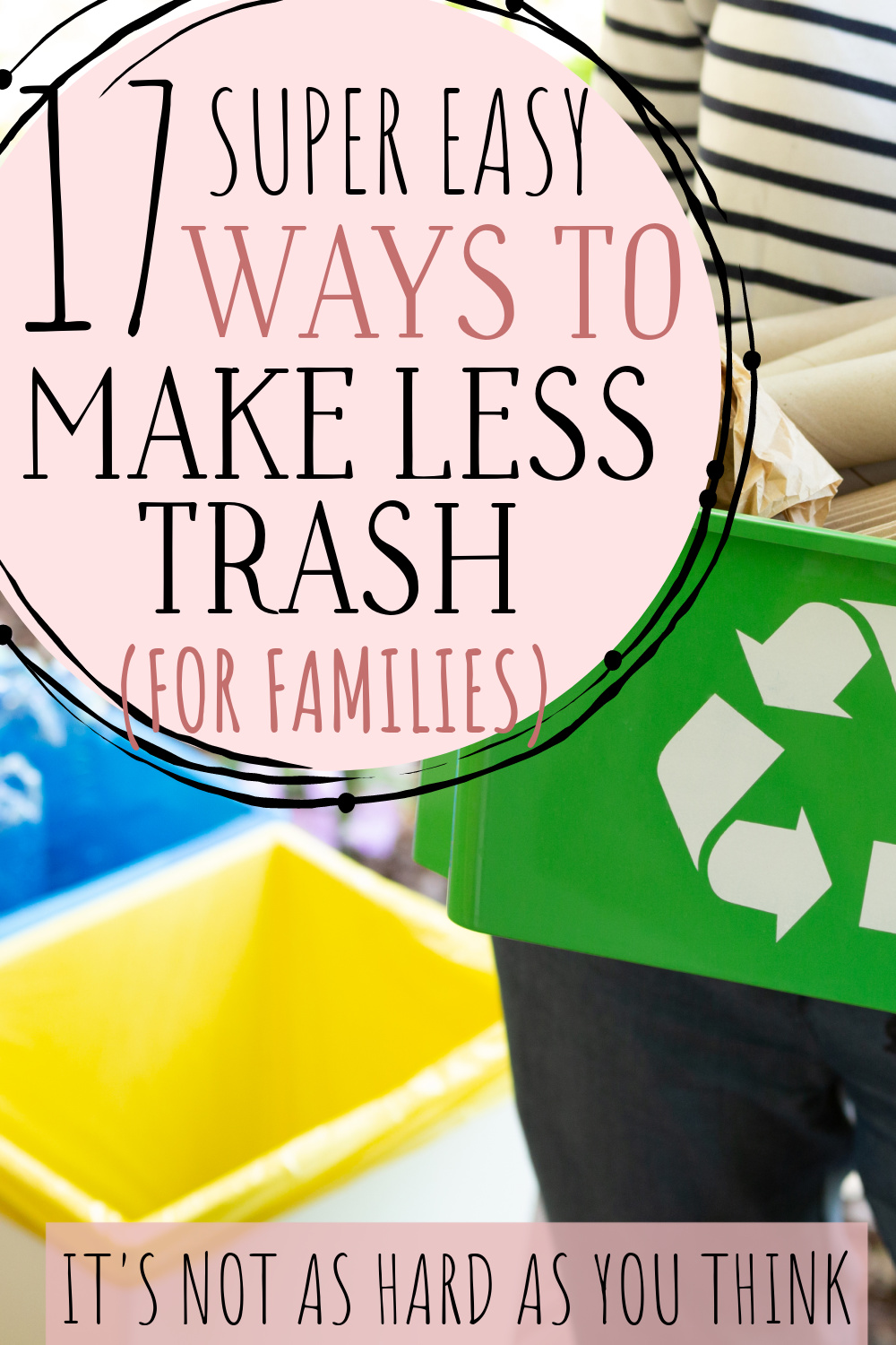 woman holding green recycling bin with text overlay, "17 super easy ways to make less trash (for families) - it's not as hard as you think"