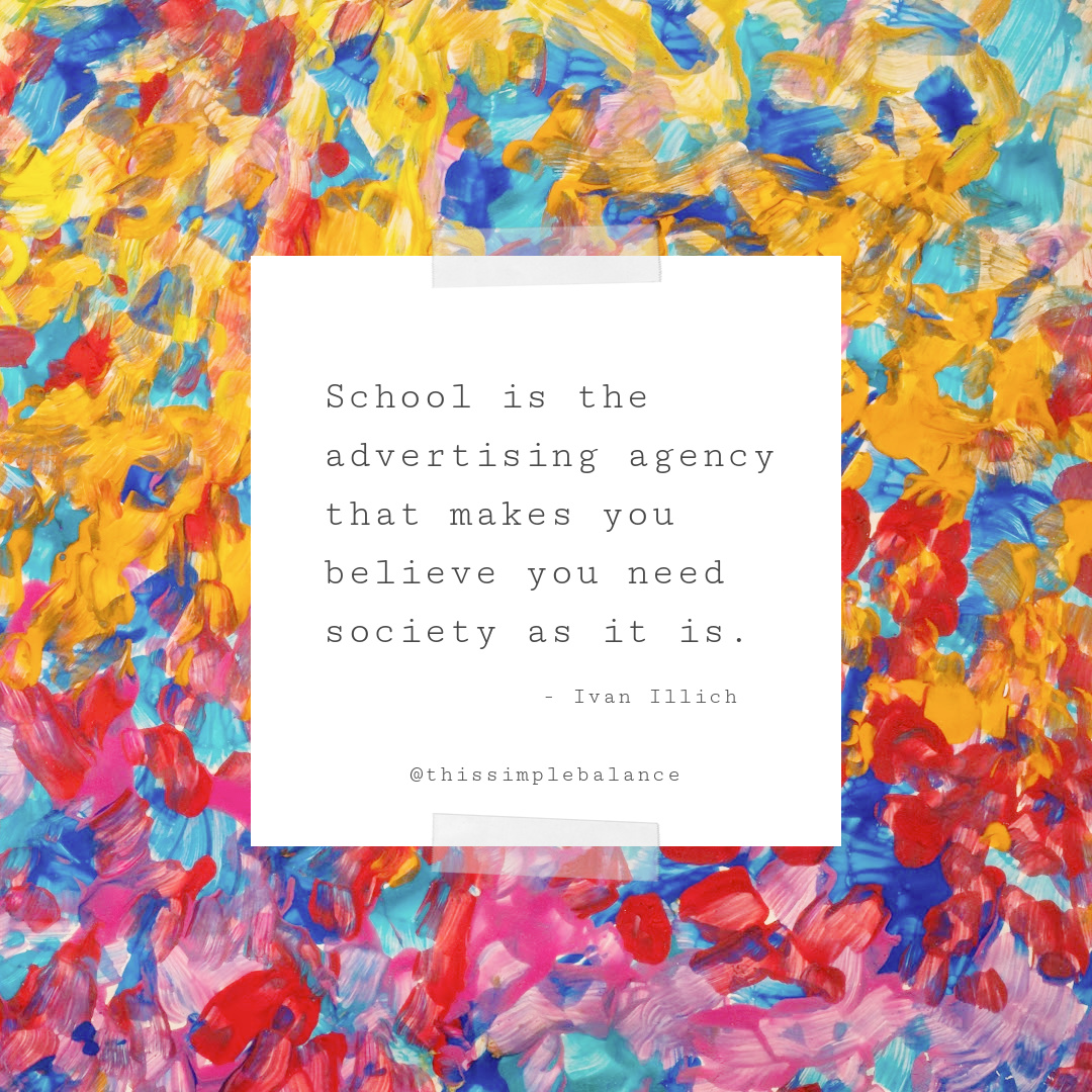 Ivan Illich quote on colorful background, "School is the advertising agency that makes you believe you need society as it is."