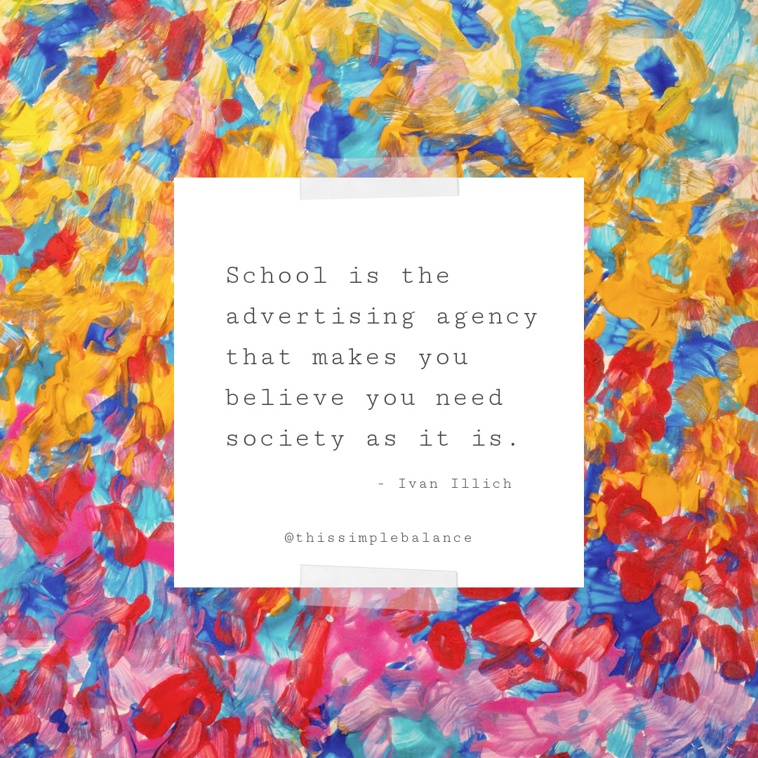 Ivan Illich quote on colorful background, "School is the advertising agency that makes you believe you need society as it is."